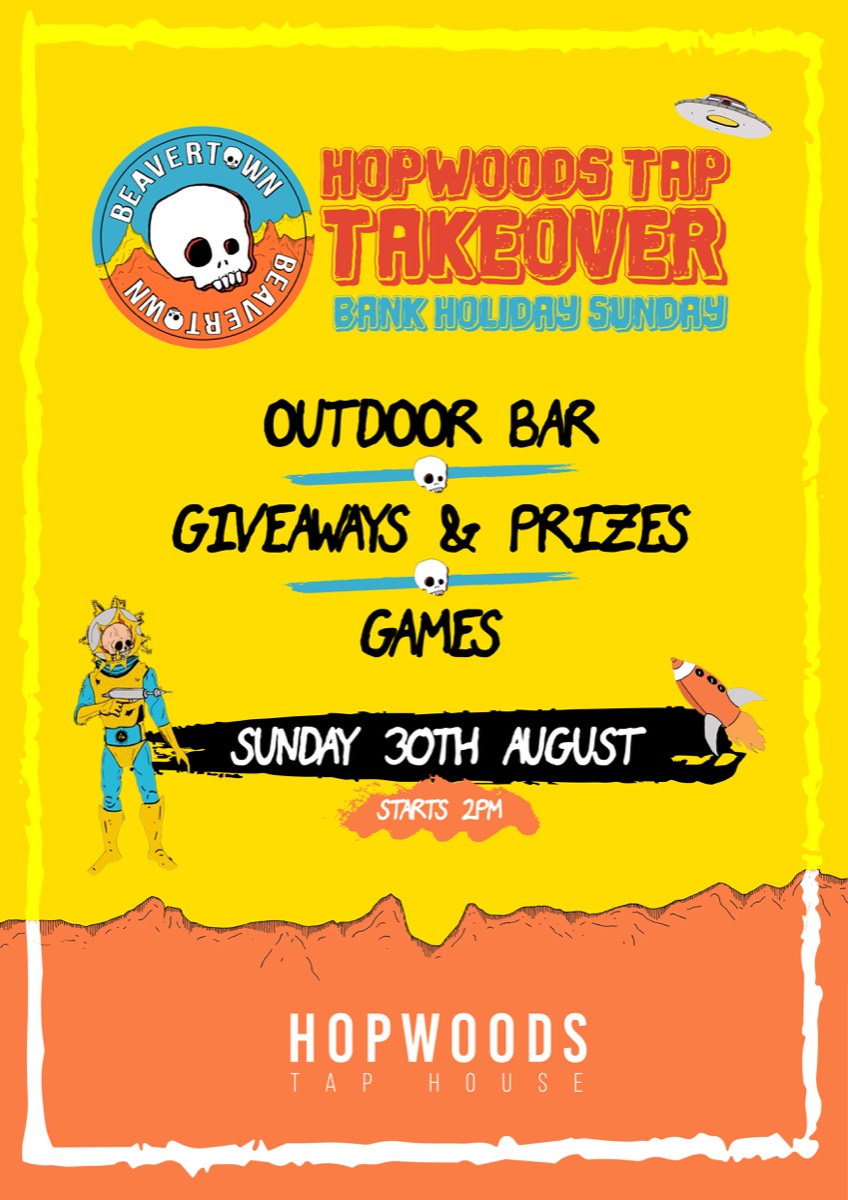 Hopwoods Tap Takeover with Beavertown. Bank Holiday Sunday 30 August, starts 2pm. Outdoor bar, giveaways and prizes, games.